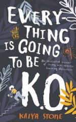 Everything is going to be K.O. : an illustrated memoir of living with specific learning difficulties / Kaiya Stone.