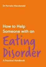How to help someone with an eating disorder : a practical handbook / Dr Pamela Macdonald.