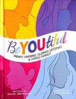 BeYOUtiful : radiate confidence, celebrate diference & express yourself / written by Shelina Janmohamed ; illustrated by Chanté Timothy.