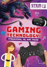 Gaming technology : streaming, VR, and more / by John Wood and Kirsty Holmes.