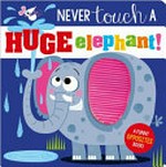 Never touch a huge elephant! / written by Rosie Greening ; illustrated by Stuart Lynch.