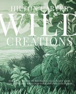 Wild creations : inspiring projects to create plus plant care tips & styling ideas for your own wild interior / Hilton Carter.