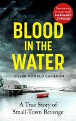 Blood in the water : a true story of small-town revenge / Silver Donald Cameron.