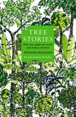 Tree stories : how trees plant our world and connect our lives / Stefano Mancuso ; translated from the Italian by Gregory Conti.