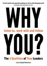 Why listen to, work with and follow you? : the 3 qualities of true leaders / Larry Heugh Robertson.