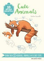 Cute animals : draw over 50 adorable animals in 10 easy steps / Justine Lecouffe.