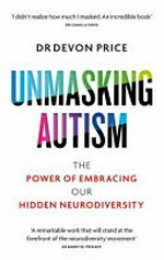 Unmasking autism : the power of embracing our hidden neurodiversity / by Dr Devon Price.
