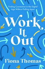 Work it out : finding connection in the digital age without falling apart / Fiona Thomas.