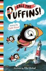 Call the Puffins! / written by Cath Howe ; illustrated by Ella Okstad.