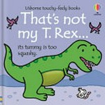 That's not my T. Rex ... : its tummy is too squashy / written by Fiona Watt ; illustrated by Rachel Wells ; designed by Non Figg.