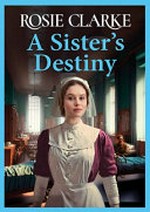 A sister's destiny / Rosie Clarke.