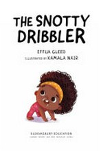 The snotty dribbler / Effua Gleed ; illustrated by Kamala Nair.