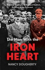 The man with the iron heart : the definitive biography of Reinhard Heydrich / Nancy Dougherty.