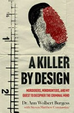 A killer by design : murderers, mindhunters, and my quest to decipher the criminal mind / Dr. Ann Wolbert Burgess with Steven Matthew Constantine.