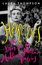 Heiresses : the lives of the million dollar babies / Laura Thompson.