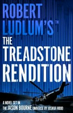 Robert Ludlum's™ The Treadstone rendition : a novel set in the Jason Bourne universe / by Joshua Hood.