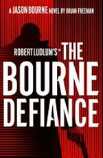 Robert Ludlum's The Bourne defiance / Brian Freeman.