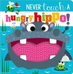 Never touch a hungry hippo! / written by Rosie Greening ; illustrated by Stuart Lynch.