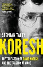 Koresh : the true story of David Koresh and the tragedy at Waco / Stephan Talty.