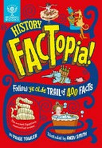 History FACTopia! : follow ye olde trail of 400 facts / by Paige Towler ; illustrated by Andy Smith.