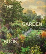 The garden book / consultant editor, Tim Richardson ; texts written by Barbara Abbs [and 24 others].