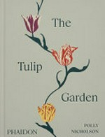 The tulip garden : growing and collecting species, rare and annual varieties / Polly Nicholson ; photography by Andrew Montgomery.