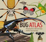 Bug atlas : amazing facts, fold-out maps and life-size surprises / Joe Fullman.