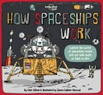 How spaceships work : explore the world of spaceships inside and out with loads of flaps to lift! / by Clive Gifford & illustrated by James Gulliver Hancock.