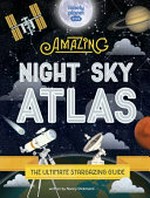 Amazing night sky atlas / written by Nancy Dickmann ; illustrator, Andrew Painter (Beehive Illustration).