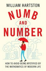 Numb and number : how to avoid being mystified by the mathematics of modern life / William Hartston.