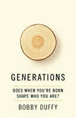 Generations : does when you're born shape who you are? / Bobby Duffy.