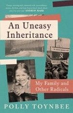 An uneasy inheritance : my family and other radicals / Polly Toynbee.