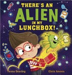 There's an alien in my lunchbox! / Tessa Gearing, Chris Jevons.