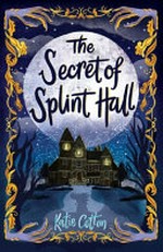 The secret of Splint Hall / Katie Cotton.