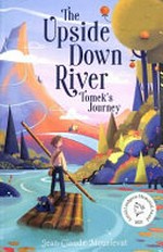 The upside down river : Tomek's journey / Jean-Claude Mourlevat ; translated by Ros Schwartz.