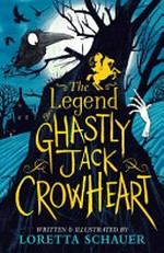 The legend of Ghastly Jack Crowheart / written & illustrated by Loretta Schauer.