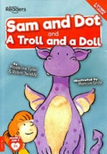 Sam and Dot ; and, A troll and a doll / by written by Madeline Tyler & Robin Twiddy ; illustrated by Marcus Gray.