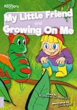 My little friend ; and, Growing on me / story by Mignonne Gunasekara ; illustrated by Eren Arpaci.