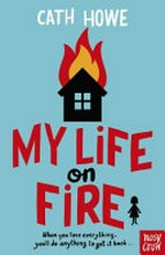 My life on fire / Cath Howe.