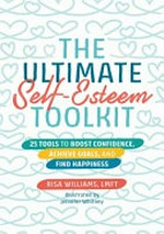 The ultimate self-esteem toolkit : 25 tools to boost confidence, achieve goals, and find happiness / Risa Williams ; illustrated by Jennifer Whitney.