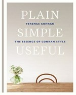 Plain, simple, useful : the essence of Conran style / Terence Conran.