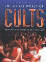 The secret world of cults : from ancient druids to heaven's gate / Sarah Moran