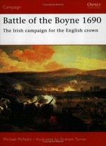 Battle of the Boyne 1690 : the Irish campaign for the English crown / Michael McNally ; illustrated by Graham Turner.
