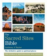 The sacred sites bible : the definitive guide to spiritual places / Anthony Taylor.