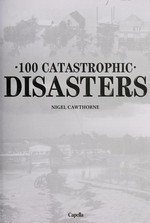 100 disasters that shook the world / Nigel Cawthorne.