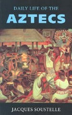 Daily life of the Aztecs on the eve of the Spanish Conquest / Jacques Soustelle ; translated from the French by Patrick O'Brian.
