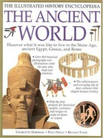 The illustrated encyclopedia the ancient world : discover what it was like to live in the Stone Age, ancient Egypt, Greece, and Rome / Charlotte Hurdman, Philip Steele and Richard Tames.