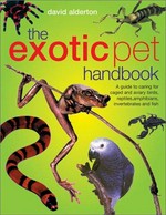 The exotic pet handbook : a guide to caring for caged and aviary birds, reptiles, amphibians, invertebrates and fish / David Alderton.