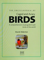 The encyclopedia of caged and aviary birds : a comprehensive visual guide to pet birds of the world / David Alderton.