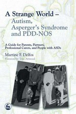 A strange world : autism, Asperger's syndrome and PDD-NOS : a guide for parents, partners, professional carers, and people with ASDs / Martine F. Delfos.